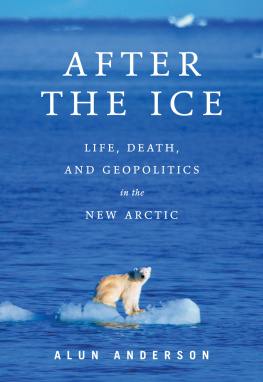 Alun Anderson - After the Ice: Life, Death, and Geopolitics in the New Arctic