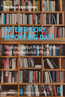 Friedrich Kratochwil - After Theory, Before Big Data: Thinking About Praxis, Politics and International Affairs