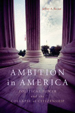 Jeffrey A Becker - Ambition in America: Political Power and the Collapse of Citizenship