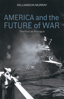 Williamson Murray America and the Future of War: The Past as Prologue