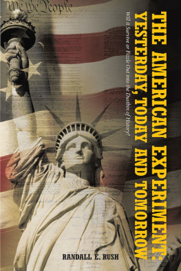 Randall Rush - The American Experiment: Yesterday, Today and Tomorrow: Will It Survive or Fizzle Out Into the Dustbin of History?