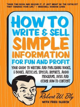 Robert W. Bly - How to Write & Sell Simple Information for Fun and Profit: Your Guide to Writing and Publishing Books, E-Books, Articles, Special Reports, Audio Programs, DVDs, and Other How-To Content