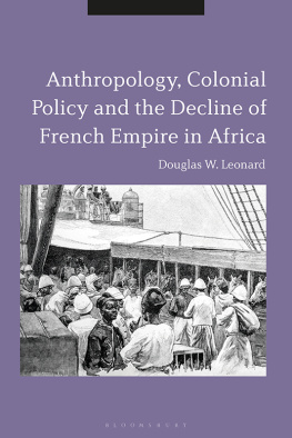 Douglas W. Leonard - Anthropology, Colonial Policy and the Decline of French Empire in Africa