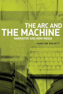 Caroline Bassett The Arc and the Machine: Narrative and the New Media