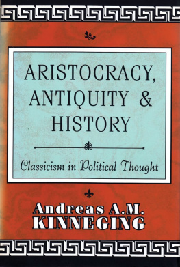 Andreas A.M. Kinneging Aristocracy, Antiquity and History: Classicism in Political Thought