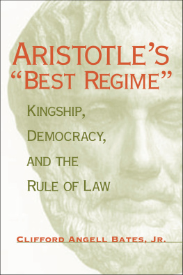 Clifford Angell Bates Jr. - Aristotles Best Regime: Kingship, Democracy, and the Rule of Law