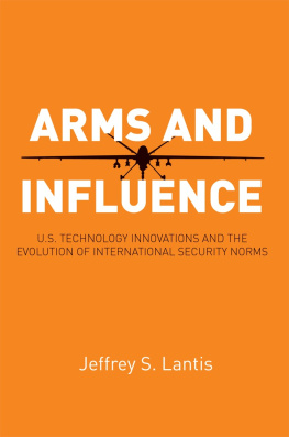 Jeffrey S. Lantis - Arms and Influence: U.S. Technology Innovations and the Evolution of International Security Norms