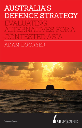 Adam Lockyer Australias Defence Strategy: Evaluating Alternatives for a Contested Asia