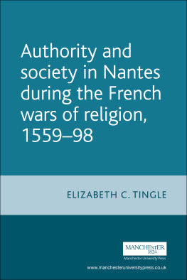 Elizabeth C. Tingle - Authority and Society in Nantes During the French Wars of Religion, 1558-1598