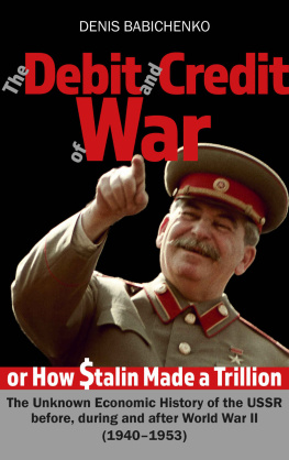 Denis Babichenko - The Debit and Сredit оf War, or How Stalin Made a Trillion Dollars. The Unknown Economic History of the USSR before, during and after World War II ... during and after World War II (1940–1953)