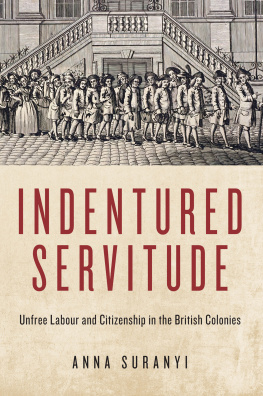 Anna Suranyi Indentured Servitude: Unfree Labour and Citizenship in the British Colonies