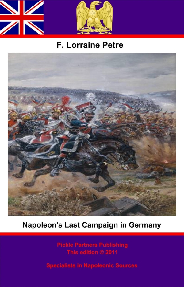 NAPOLEONS LAST CAMPAIGN IN GERMANY 1813 BY F LORAINE PETRE - photo 1