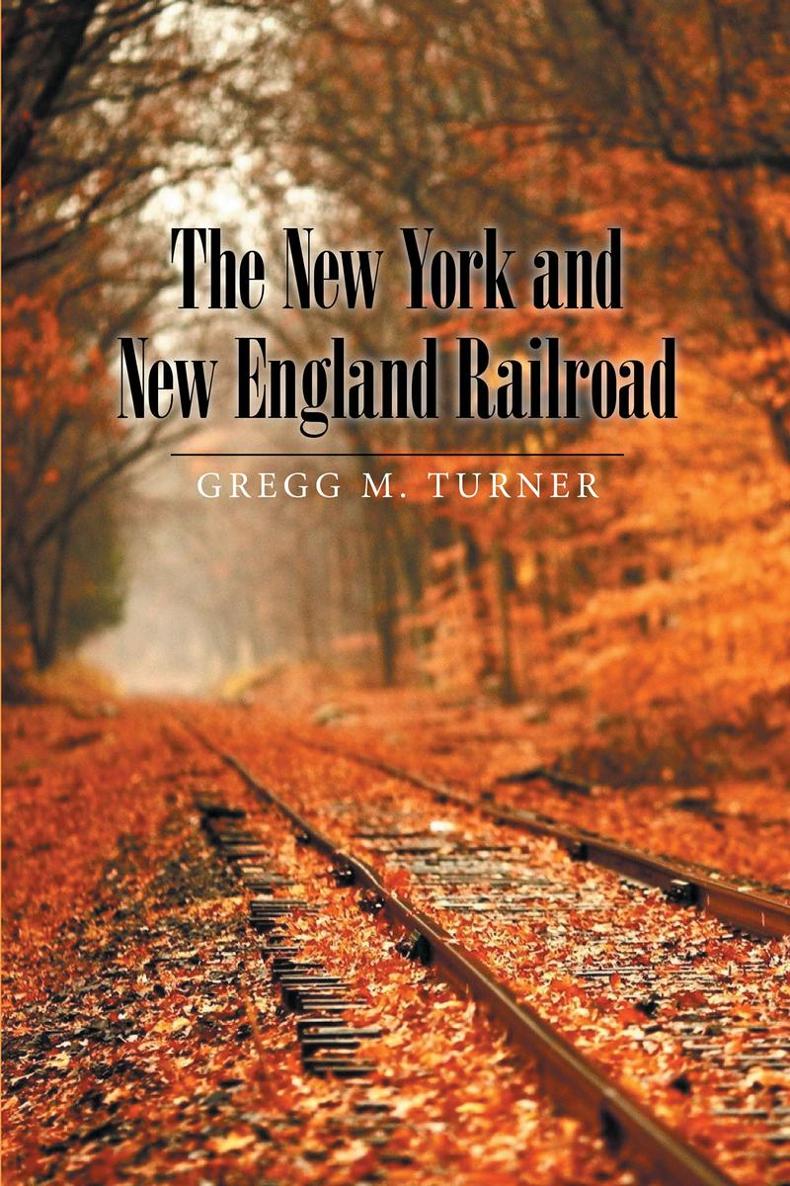 The New York and New England Railroad Gregg M Turner Copyright 2020 Gregg M - photo 1