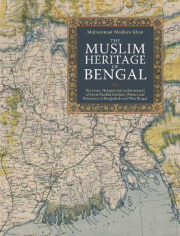 Muhammad Mojlum Khan The Muslim Heritage of Bengal: The Lives, Thoughts and Achievements of Great Muslim Scholars, Writers and Reformers of Bangladesh and West Bengal