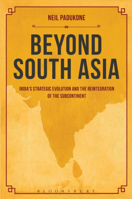 Neil Padukone - Beyond South Asia: Indias Strategic Evolution and the Reintegration of the Subcontinent