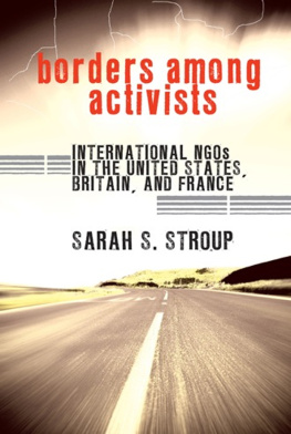 Sarah S. Stroup Borders Among Activists: International NGOs in the United States, Britain, and France