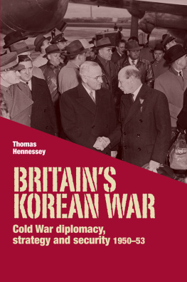 Thomas Hennessey - Britain’s Korean War: Cold War Diplomacy, Strategy and Security 1950–53