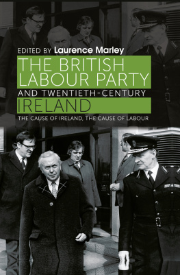 Laurence Marley - The British Labour Party and Twentieth-Century Ireland: The Cause of Ireland, the Cause of Labour