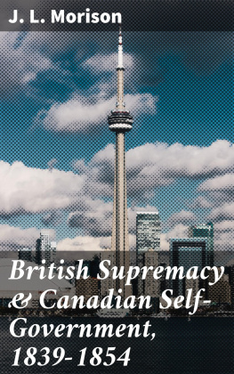 J. L. Morison British Supremacy & Canadian Self-Government, 1839-1854