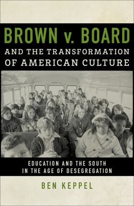 Ben Keppel - Brown v. Board and the Transformation of American Culture: Education and the South in the Age of Desegregation