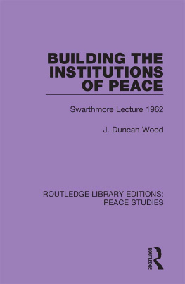 J Duncan Wood Building the Institutions of Peace: Swarthmore Lecture 1962