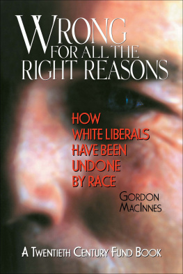 Gordon Macinnes - Wrong for All the Right Reasons: How White Liberals Have Been Undone by Race