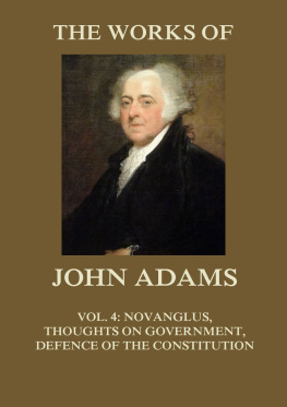 John Adams - The Works of John Adams Vol. 4: Novanglus, Thoughts on Government, Defence of the Constitution I (Annotated)