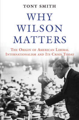 Tony Smith - Why Wilson Matters: The Origin of American Liberal Internationalism and Its Crisis Today