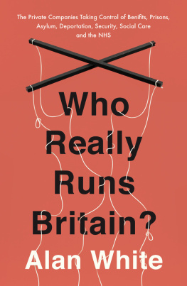 Alan White - Who Really Runs Britain?: The Private Companies Taking Control of Benefits, Prisons, Asylum, Deportation, Security, Social Care and the NHS