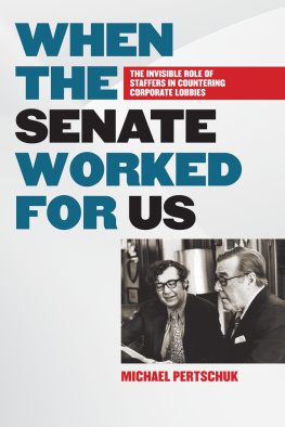 Michael Pertschuk When the Senate Worked for Us: The Invisible Role of Staffers in Countering Corporate Lobbies