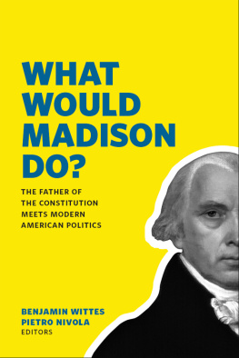 Benjamin Wittes - What Would Madison Do?: The Father of the Constitution Meets Modern American Politics