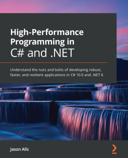 Jason Alls High-Performance Programming in C# and .NET: Understand the nuts and bolts of developing robust, faster, and resilient applications in C# 10.0 and .NET 6