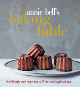 Annie Bell - Annie Bells Baking Bible: Over 200 triple-tested recipes that youll want to cook again and again