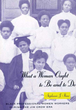 Stephanie J. Shaw - What a Woman Ought to Be and to Do: Black Professional Women Workers During the Jim Crow Era: Black Professional Women Workers During the Jim Crow Era