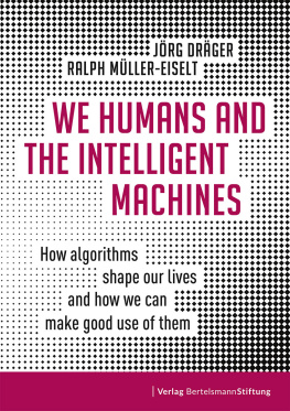 Jörg Dräger We Humans and the Intelligent Machines: How Algorithms Shape Our Lives and How We Can Make Good Use of Them