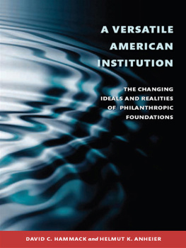 David C. Hammack - A Versatile American Institution: The Changing Ideals and Realities of Philanthropic Foundations