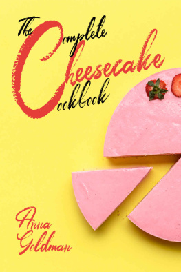 Anna Goldman - The Complete Cheesecake Cookbook: 766 Insanely Delicious Recipes to Bake at Home, with Love!