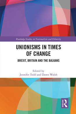 Jennifer Todd Unionisms in Times of Change: Brexit, Britain and the Balkans