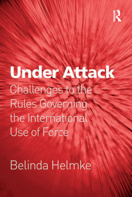 Belinda Helmke Under Attack: Challenges to the Rules Governing the International Use of Force