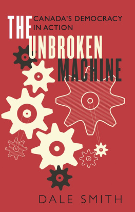 Dale Smith The Unbroken Machine: Canadas Democracy in Action