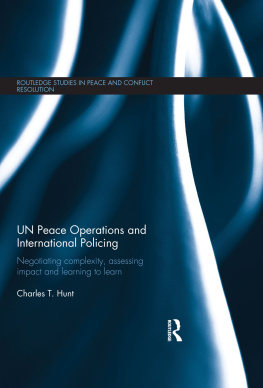 Charles T. Hunt UN Peace Operations and International Policing: Negotiating Complexity, Assessing Impact and Learning to Learn