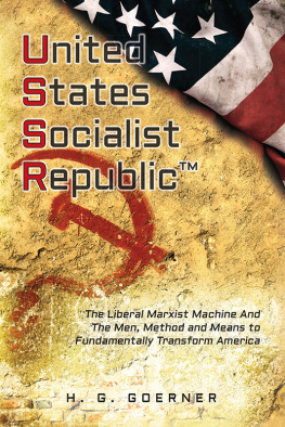 H. G. Goerner U.nited S.tates S.ocialist R.epublic: The Liberal / Marxist Machine and the Men, Method and Means to Fundamentally Transform America