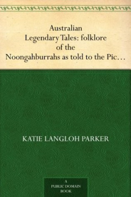 Katie Langloh Parker - Australian Legendary Tales: folklore of the Noongahburrahs as told to the Piccaninnies