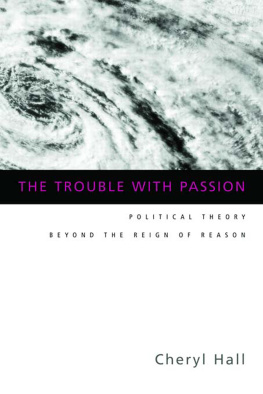 Cheryl Hall The Trouble With Passion: Political Theory Beyond the Reign of Reason