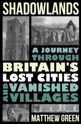 Matthew Green - Shadowlands: A Journey Through Britains Lost Cities and Vanished Villages