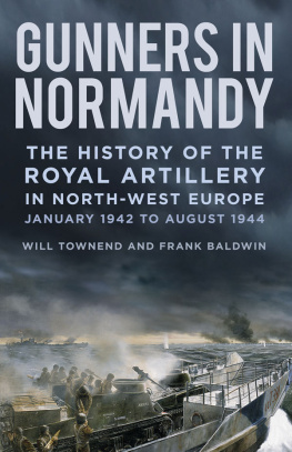 Frank Baldwin Gunners in Normandy: The History of the Royal Artillery in North-west Europe, Part 1: 1 June to August 1944