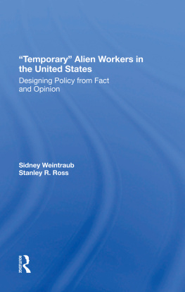 Sidney Weintraub - Temporary Alien Workers in the United States: Designing Policy From Fact and Opinion