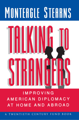 Monteagle Stearns - Talking to Strangers: Improving American Diplomacy at Home and Abroad