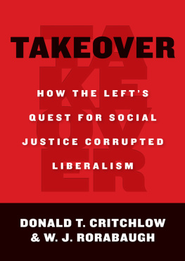 Donald T. Critchlow - Takeover: How the Left’s Quest for Social Justice Corrupted Liberalism