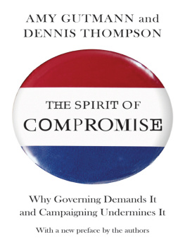 Amy Gutmann The Spirit of Compromise: Why Governing Demands It and Campaigning Undermines It